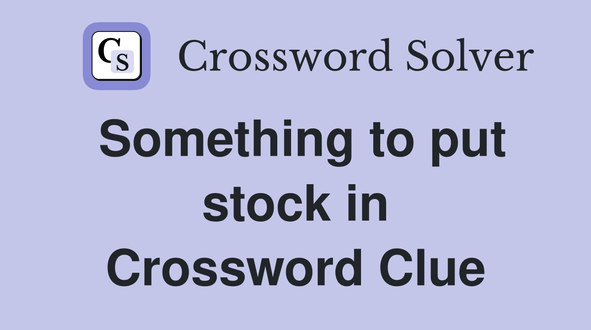 Something to put stock in - Crossword Clue Answers - Crossword Solver